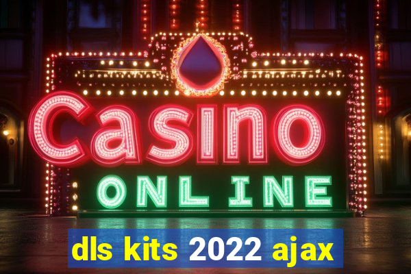 dls kits 2022 ajax